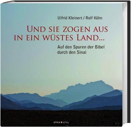 Und sie zogen aus in ein wüstes Land...: Auf den Spuren der Bibel durch den Sinai