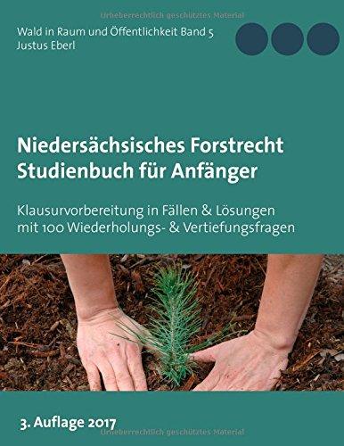 Niedersächsisches Forstrecht. Studienbuch für Anfänger: Klausurvorbereitung in 10 Fällen & Lösungen mit 100 Wiederholungs- & Vertiefungsfragen (Wald in Raum und Öffentlichkeit)