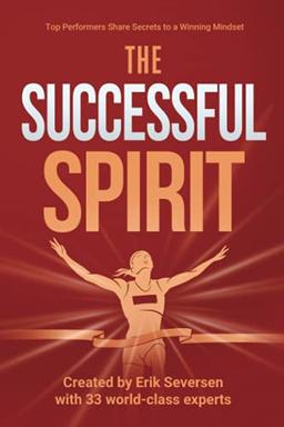 The Successful Spirit: Top Performers Share Secrets to a Winning Mindset (Successful Mind, Body & Spirit)