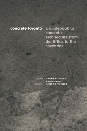 Concrete Toronto: A Guide to Concrete Architecture from the Fifties to the Seventies