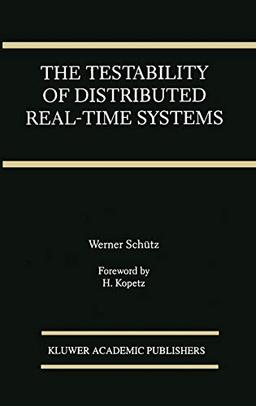 The Testability of Distributed Real-Time Systems (The Springer International Series in Engineering and Computer Science, 245, Band 245)