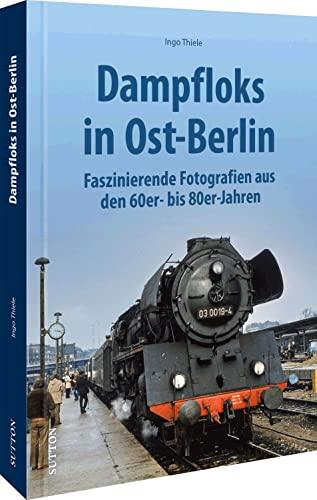 Eisenbahn Geschichte – Dampflok-Einsätze in Ost-Berlin: Faszinierende Fotografien aus den 70er- und 80er-Jahren zeigen Berliner Eisenbahnromantik und ... Technik. (Sutton - Auf Schienen unterwegs)