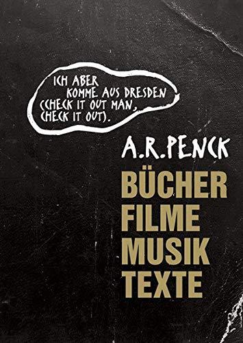 A.R. Penck: »Ich aber komme aus Dresden (check it out man, check it out).«: Bücher Filme Musik Texte