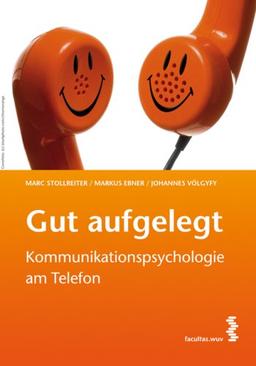 Gut aufgelegt!: Kommunikationspsychologie am Telefon