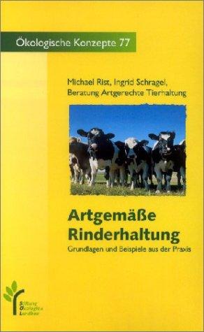 Artgemäße Rinder, Schweine- und Hühnerhaltung. Grundlagen und Beispiele aus der Praxis / Artgemässe Rinderhaltung