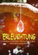 Erleuchtung, THE REAL IS ILLUSION - THE ILLUSION IS REAL, oder, Ausbruch aus der Matrix