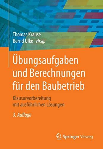 Übungsaufgaben und Berechnungen für den Baubetrieb: Klausurvorbereitung mit ausführlichen Lösungen