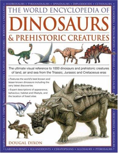 The World Encyclopedia of Dinosaurs & Prehistoric Creatures: The Ultimate Visual Reference to 1000 Dinosaurs and Prehistoric Creatures of Land, Air ... the Triassic, Jurassic and Cretaceous Eras