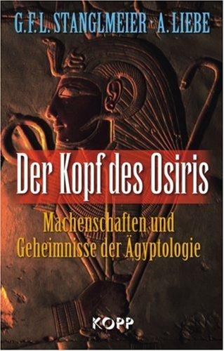 Der Kopf des Osiris: Machenschaften und Geheimnisse der Ägyptologie