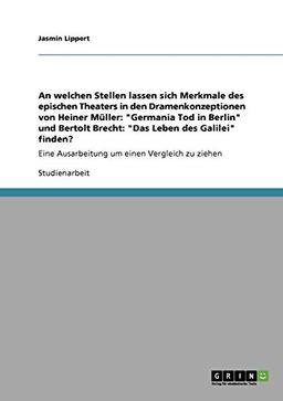 An welchen Stellen lassen sich Merkmale des epischen Theaters in den Dramenkonzeptionen von Heiner Müller: "Germania Tod in Berlin" und Bertolt ... Ausarbeitung um einen Vergleich zu ziehen