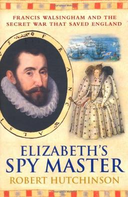 Elizabeth's Spymaster: Francis Walsingham and the Secret War That Saved England