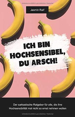 Ich bin hochsensibel, du Arsch!: Der sarkastische Ratgeber für alle, die ihre Hochsensibilität mal nicht so ernst nehmen wollen