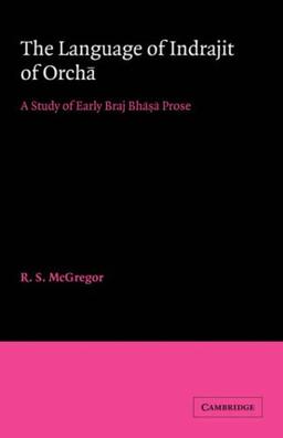 The Language of Indrajit of Orcha: A Study of Early Braj Bhasa Prose: A Study of Early Braj Bh S Prose (University of Cambridge Oriental Publications, Band 13)