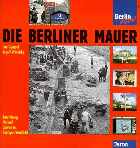 Die Berliner Mauer. Entstehung, Verlauf, Spuren im heutigen Stadtbild