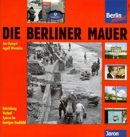 Die Berliner Mauer. Entstehung, Verlauf, Spuren im heutigen Stadtbild