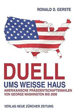 Duell ums Weisse Haus: Amerikanische Präsidentschaftswahlen von George Washington bis 2008