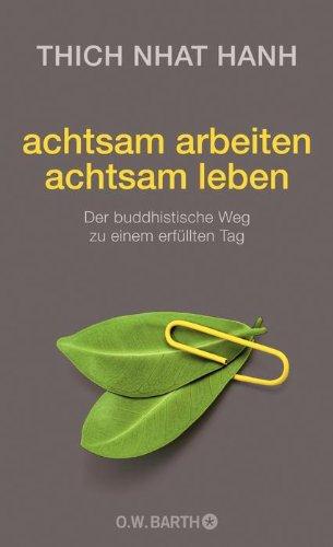 achtsam arbeiten achtsam leben: Der buddhistische Weg zu einem erfüllten Tag