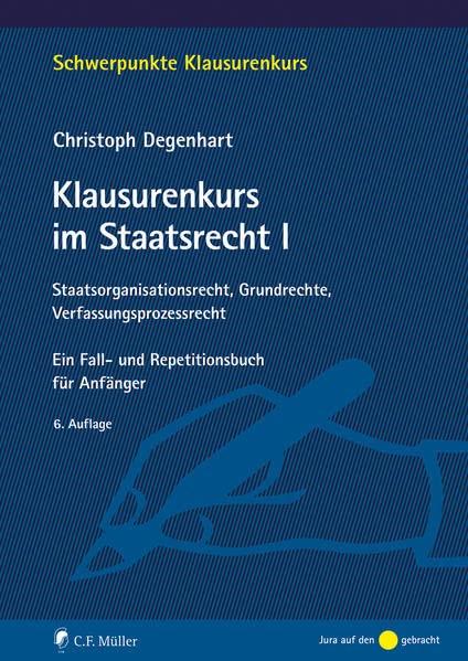 Klausurenkurs im Staatsrecht I: Staatsorganisationsrecht, Grundrechte, Verfassungsprozessrecht. Ein Fall- und Repetitionsbuch für Anfänger (Schwerpunkte Klausurenkurs)