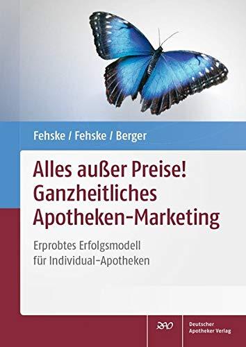 Alles außer Preise! Ganzheitliches Apotheken-Marketing: Erprobtes Erfolgsmodell für Individual-Apotheken