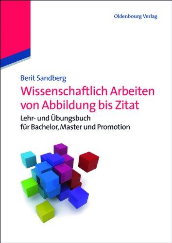 Wissenschaftlich Arbeiten von Abbildung bis Zitat: Lehr- und Übungsbuch für Bachelor, Master und Promotion