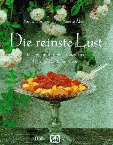 Die reinste Lust. Rezepte und Impressionen aus Garten, Wald und Meer