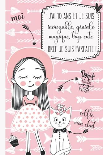 J'ai 10 ans et je suis incroyable, géniale, magique, trop cute bref je suis parfaite !: Journal intime pour fille 10 ans | Journal de souvenir et de gratitude | Cadeau fille 10 ans