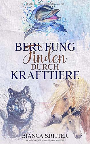 Berufung finden durch Krafttiere: Mit Vertrauen und Selbstliebe deine Fähigkeiten erkennen und den Seelenplan entschlüsseln