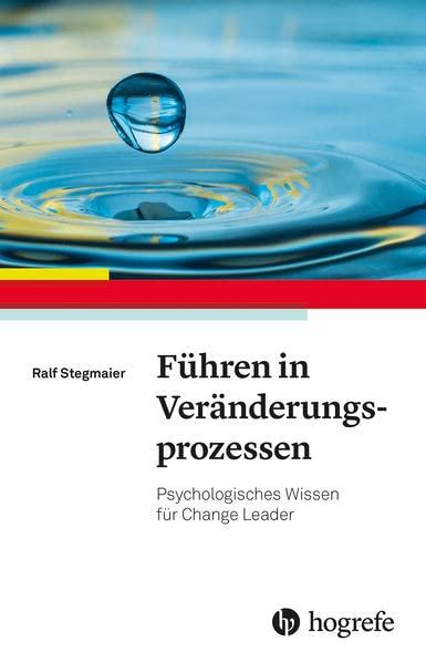 Führen in Veränderungsprozessen: Psychologisches Wissen für Change Leader