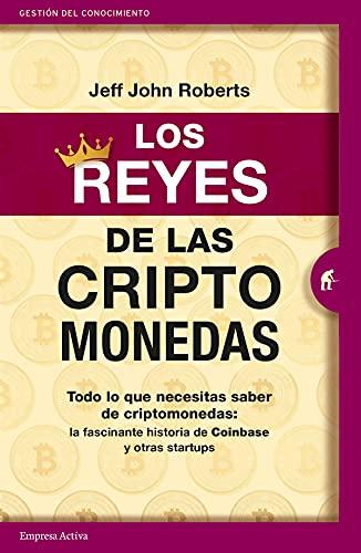 Los reyes de las criptomonedas: Todo lo que necesitas saber de criptomonedas: la fascinante historia de Coinbase y otras startups (Gestión del conocimiento)