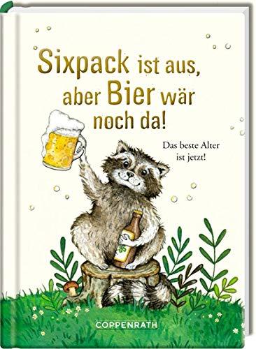 Sixpack ist aus, aber Bier wär noch da!: Das beste Alter ist jetzt! (Heitere Geschichten)