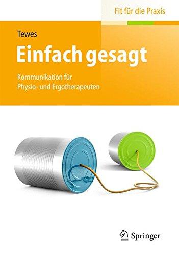 Einfach gesagt: Kommunikation für Physio- und Ergotherapeuten (Fit für die Praxis)