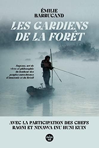 Les gardiens de la forêt : sagesse, art de vivre et philosophie du bonheur des peuples autochtones d'Amazonie et du Brésil