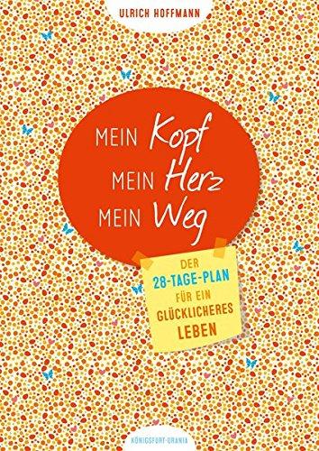 Mein Kopf. Mein Herz. Mein Weg.: Der 28-Tage-Plan für ein glücklicheres Leben (einfach glücklicher werden)