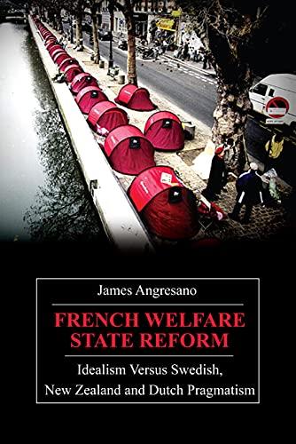 French Welfare State Reform: Idealism Versus Swedish, New Zealand And Dutch Pragmatism (Anthem Politics And International Relations) (Anthem Studies in Development and Globalization)