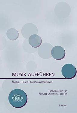 Musik aufführen: Quellen – Fragen – Forschungsperspektiven (Kompendien Musik)