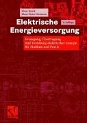 Elektrische Energieversorgung: Erzeugung, Übertragung und Verteilung elektrischer Energie für Studium und Praxis