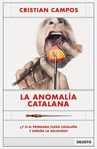 La anomalía catalana: ¿Y si el problema fuera Cataluña y España la solución? (Deusto)