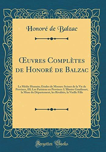 OEuvres Complètes de Honoré de Balzac: La Médie Humain; Etudes de Moeurs: Scènes de la Vie de Province, III; Les Parisiens en Province: L'Illustre ... Rivalités, la Vieille Fille (Classic Reprint)