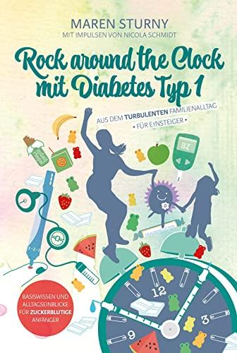 Rock around the Clock mit Diabetes Typ 1 - Für Einsteiger: Aus dem turbulenten Familienalltag. Mit Impulsen von Nicola Schmidt. Basiswissen und Alltagseinblicke für zuckerblutige Anfänger.