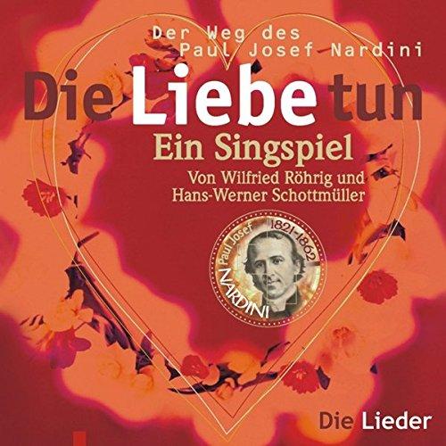 Die Liebe tun: Der Weg des Paul Josef Nardini. Die Lieder