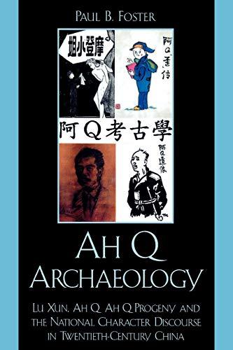 Ah Q Archaeology: Lu Xun, Ah Q, Ah Q Progeny, and the National Character Discourse in Twentieth-Century China