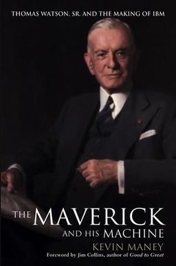 The Maverick and His Machine: Thomas Watson, Sr. and the Making of IBM (Business)