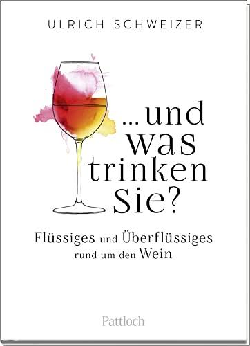 ... und was trinken Sie?: Flüssiges und Überflüssiges rund um den Wein. Ein kleines Weinbrevier. Geschenk für Weinliebhaber