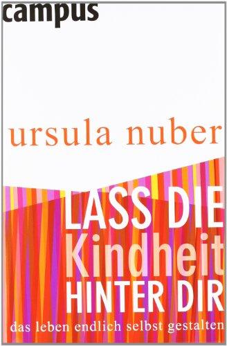 Lass die Kindheit hinter dir: Das Leben endlich selbst gestalten