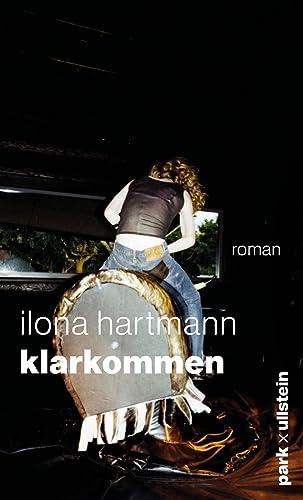 Klarkommen: Roman | Klug, treffsicher und witzig: Ilona Hartmann über die großen Fragen und ebenso großen Gefühle des Lebens