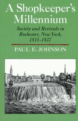 A Shopkeeper's Millennium: Society and Revivals in Rochester, New York, 1815-1837 (American Century)