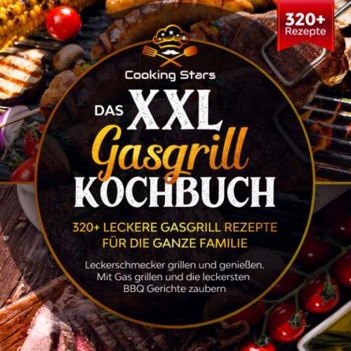 Das XXL Gasgrill Kochbuch - 320+ leckere Gasgrill Rezepte für die ganze Familie: Leckerschmecker grillen und genießen. Mit Gas grillen und die leckersten BBQ Gerichte zaubern