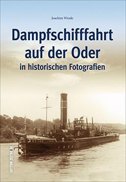 Dampfschifffahrt auf der Oder in historischen Fotografien, alte Ansichten der Binnenschifffahrt, von Schiffen, Häfen und Werften (Sutton - Bilder der Schifffahrt)