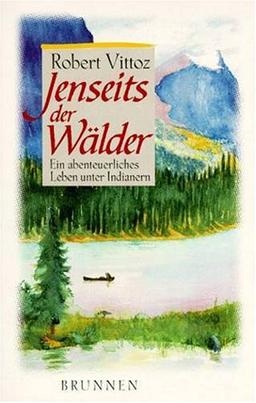 Jenseits der Wälder. Das abenteuerliche Leben des Indianermissionars James Evans