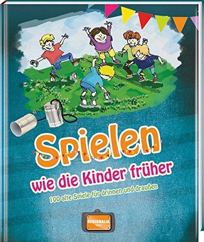 Spielen wie die Kinder früher: Alte Spiele für drinnen und draußen